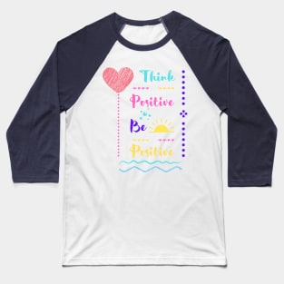 Think Positive Be Positive Baseball T-Shirt